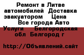 Ремонт в Литве автомобилей. Доставка эвакуатором. › Цена ­ 1 000 - Все города Авто » Услуги   . Белгородская обл.,Белгород г.